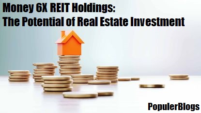 Money 6X REIT Holdings: The Potential of Real Estate Investment