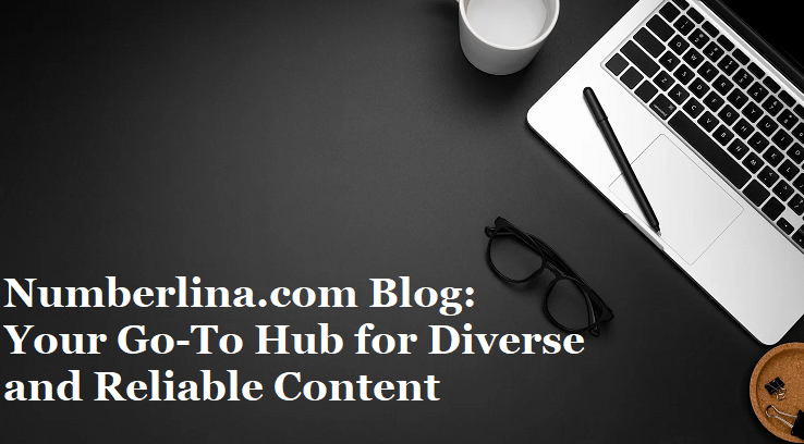 Numberlina.com Blog: Your Go-To Hub for Diverse and Reliable Content